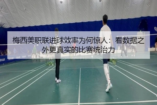 梅西美职联进球效率为何惊人：看数据之外更真实的比赛统治力 | kaiyun